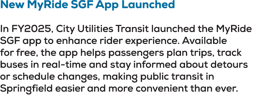 New MyRide SGF App Launched In FY2025, City Utilities Transit launched the MyRide SGF app to enhance rider experience...