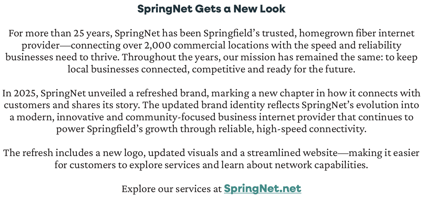 SpringNet Gets a New Look For more than 25 years, SpringNet has been Springfield’s trusted, homegrown fiber internet ...