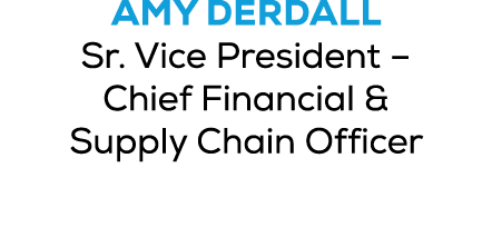 Amy Derdall Sr. Vice President – Chief Financial & Supply Chain Officer
