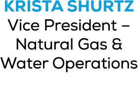 Krista Shurtz Vice President – Natural Gas & Water Operations 