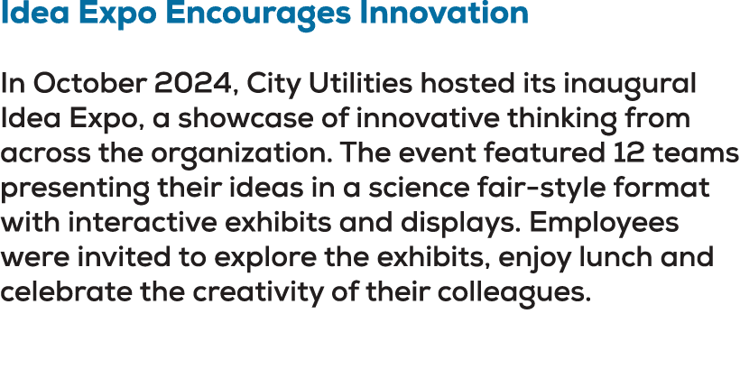 Idea Expo Encourages Innovation In October 2024, City Utilities hosted its inaugural Idea Expo, a showcase of innovat...