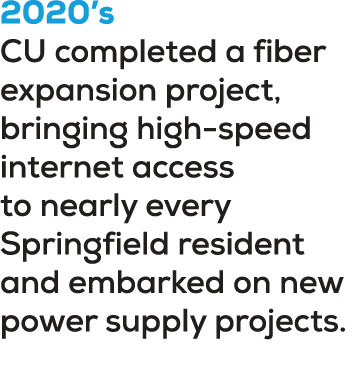 2020’s CU completed a fiber expansion project, bringing high speed internet access to nearly every Springfield reside...