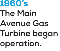 1960’s The Main Avenue Gas Turbine began operation. 