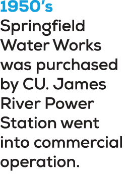 1950’s Springfield Water Works was purchased by CU. James River Power Station went into commercial operation. 