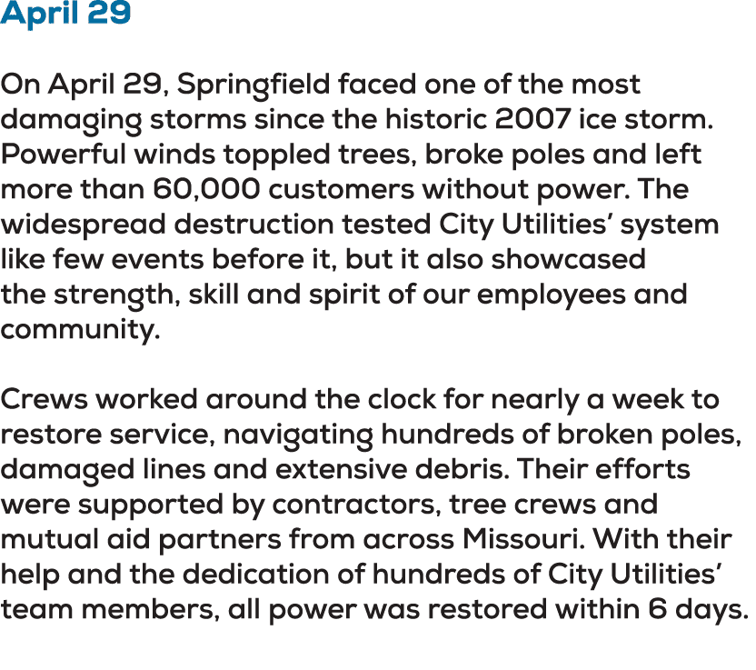 April 29 On April 29, Springfield faced one of the most damaging storms since the historic 2007 ice storm. Powerful w...