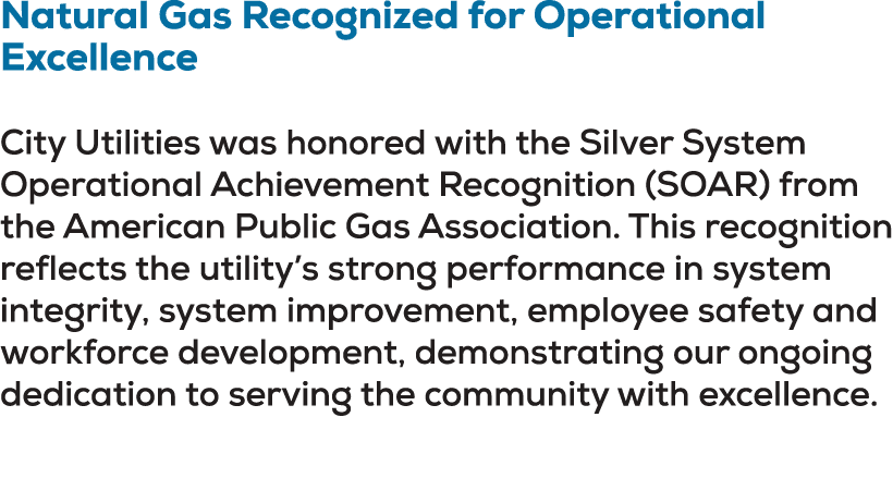 Natural Gas Recognized for Operational Excellence City Utilities was honored with the Silver System Operational Achie...